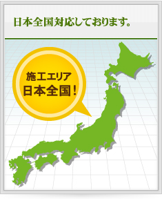 日本全国対応しております。施工エリア日本全国！